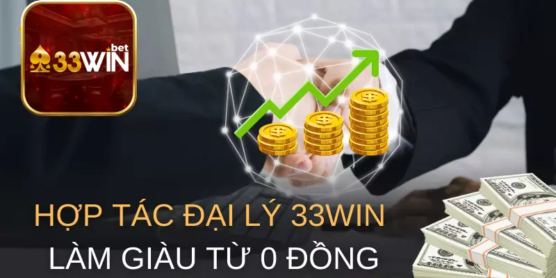 Làm giàu không cần vốn khi trở thành đại lý của 33win