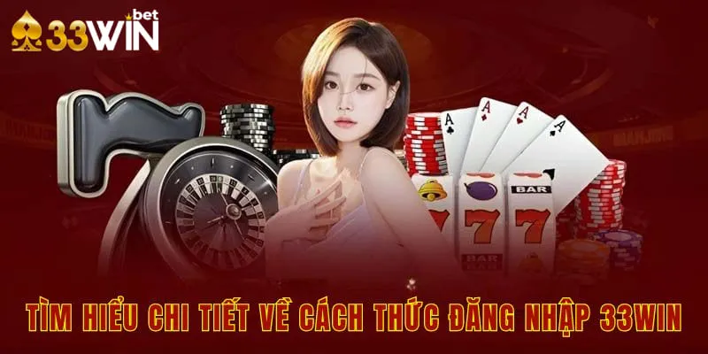 Tìm hiểu chi tiết về cách thức đăng nhập 33win